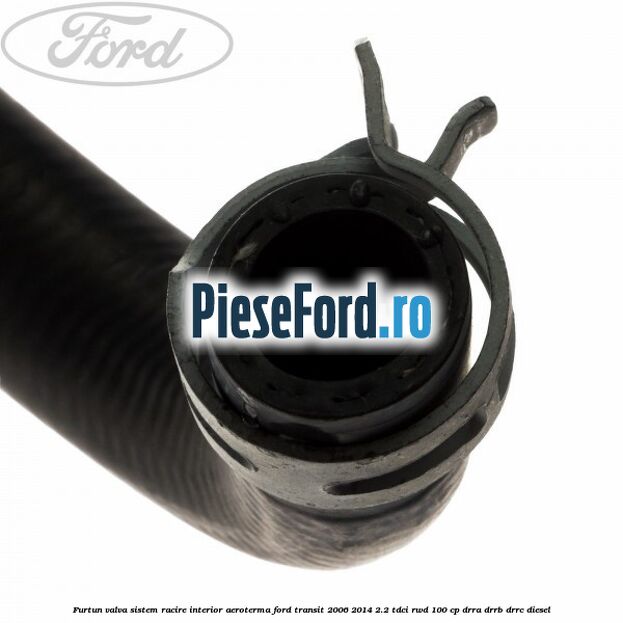 Furtun valva sistem racire interior aeroterma Ford Transit 2006-2014 2.2 TDCi RWD 100 cp DRRA, DRRB, DRRC diesel