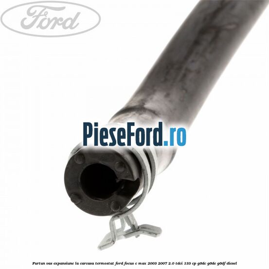Furtun vas expansiune la carcasa termostat Ford Focus C-Max 2003-2007 2.0 TDCi 133 cp G6DC, G6DE, G6DF diesel