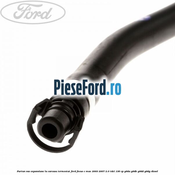 Furtun vas expansiune la carcasa termostat Ford Focus C-Max 2003-2007 2.0 TDCi 136 cp G6DA, G6DB, G6DD, G6DG diesel