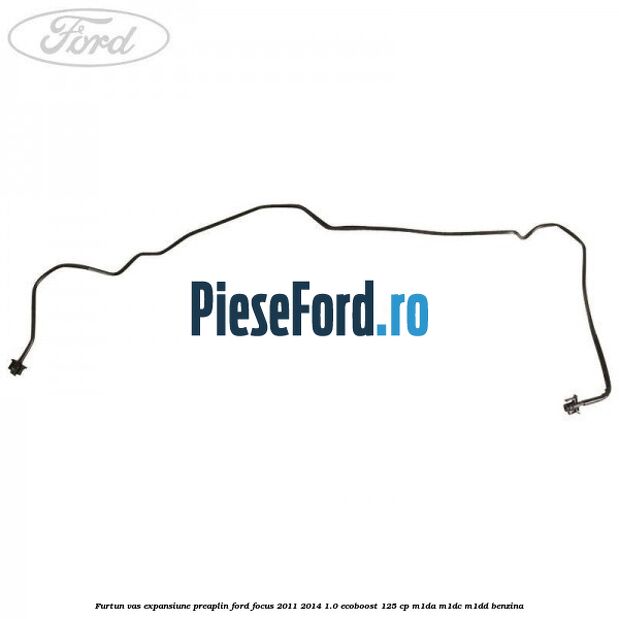 Furtun vas expansiune preaplin Ford Focus 2011-2014 1.0 EcoBoost 125 cp Furtun vas expansiune preaplin Ford Focus 2011-2014 1.0 EcoBoost 125 cp M1DA, M1DC, M1DD benzina