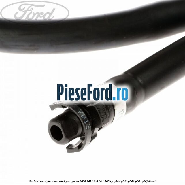 Furtun vas expansiune scurt Ford Focus 2008-2011 1.6 TDCi 109 cp G8DA, G8DB, G8DD, G8DE, G8DF diesel