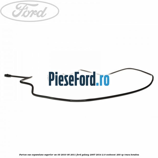 Furtun vas expansiune superior an 03/2010-05/2011 Ford Galaxy 2007-2014 2.0 EcoBoost 203 cp TNWA benzina