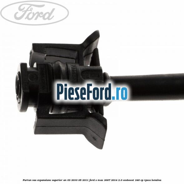 Furtun vas expansiune superior an 03/2010-05/2011 Ford S-Max 2007-2014 2.0 EcoBoost 240 cp TPWA benzina