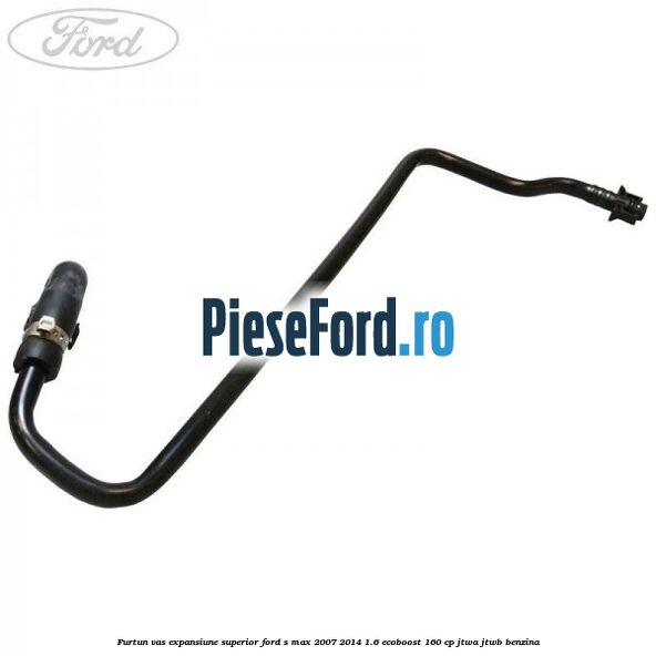 Furtun vas expansiune superior Ford S-Max 2007-2014 1.6 EcoBoost 160 cp JTWA, JTWB benzina