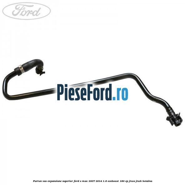 Furtun vas expansiune superior Ford S-Max 2007-2014 1.6 EcoBoost 160 cp JTWA, JTWB benzina