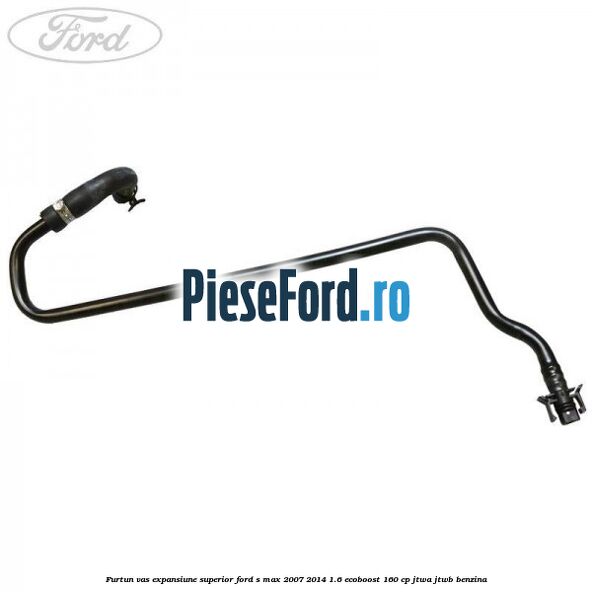Furtun vas expansiune superior Ford S-Max 2007-2014 1.6 EcoBoost 160 cp JTWA, JTWB benzina