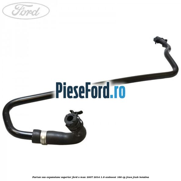 Furtun vas expansiune superior Ford S-Max 2007-2014 1.6 EcoBoost 160 cp JTWA, JTWB benzina