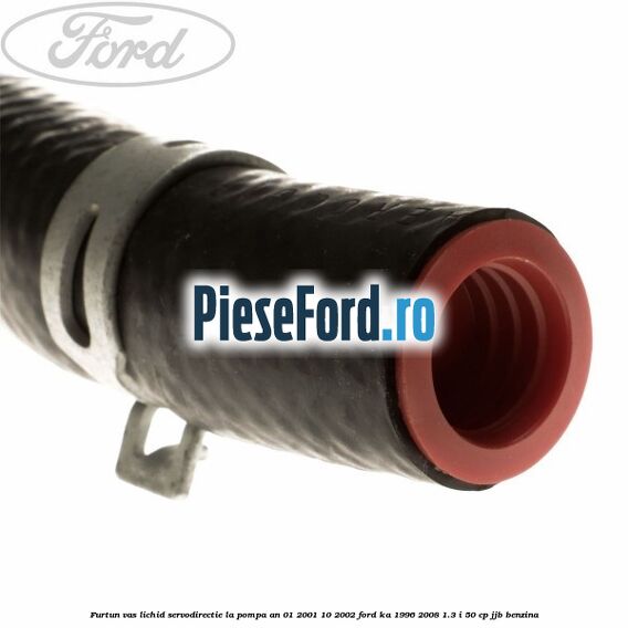 Furtun vas lichid servodirectie la pompa an 01/2001-10/2002 Ford Ka 1996-2008 1.3 i 50 cp JJB benzina