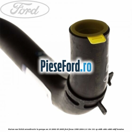 Furtun vas lichid servodirectie la pompa an 10/2002-05/2005 Ford Focus 1998-2004 2.0 16V 131 cp EDDB, EDDC, EDDD, EDDF benzina