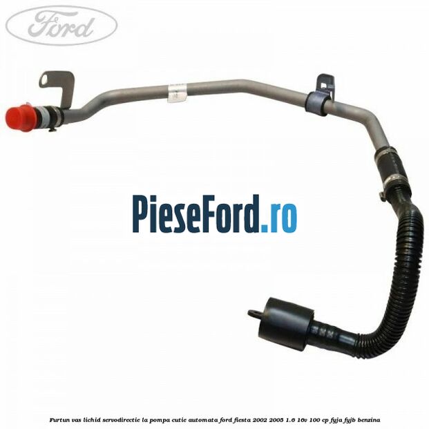 Furtun vas lichid servodirectie la pompa cutie automata Ford Fiesta 2002-2005 1.6 16V 100 cp FYJA, FYJB benzina