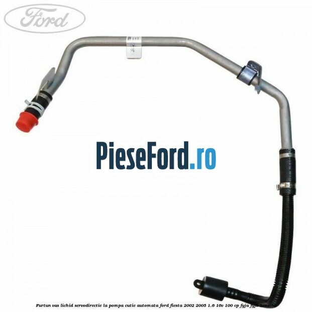 Furtun vas lichid servodirectie la pompa cutie automata Ford Fiesta 2002-2005 1.6 16V 100 cp FYJA, FYJB benzina
