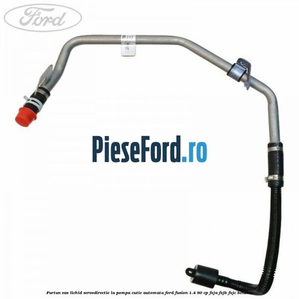 Furtun vas lichid servodirectie la pompa cutie automata Ford Fusion 1.4 80 cp Furtun vas lichid servodirectie la pompa cutie automata Ford Fusion 1.4 80 cp FXJA, FXJB, FXJC benzina