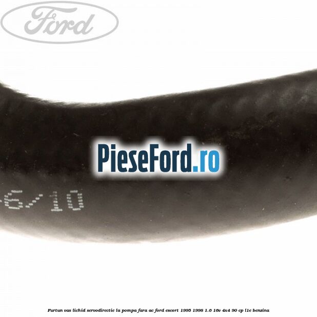 Furtun vas lichid servodirectie la pompa fara AC Ford Escort 1995-1998 1.6 16V 4x4 90 cp L1E benzina