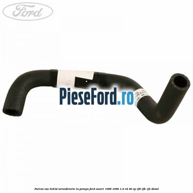 Furtun vas lichid servodirectie la pompa Ford Escort 1995-1998 1.8 TD 90 cp RFD, RFK, RFS diesel