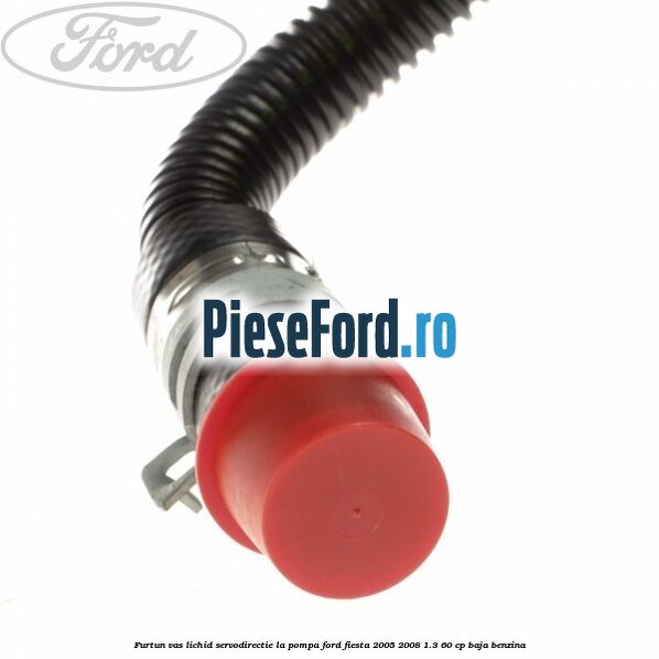 Furtun vas lichid servodirectie la pompa Ford Fiesta 2005-2008 1.3 60 cp BAJA benzina