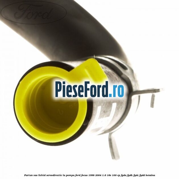 Furtun vas lichid servodirectie la pompa Ford Focus 1998-2004 1.6 16V 100 cp Furtun vas lichid servodirectie la pompa Ford Focus 1998-2004 1.6 16V 100 cp FYDA, FYDB, FYDC, FYDD benzina