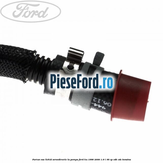 Furtun vas lichid servodirectie la pompa Ford Ka 1996-2008 1.6 i 95 cp CDB, CDC benzina