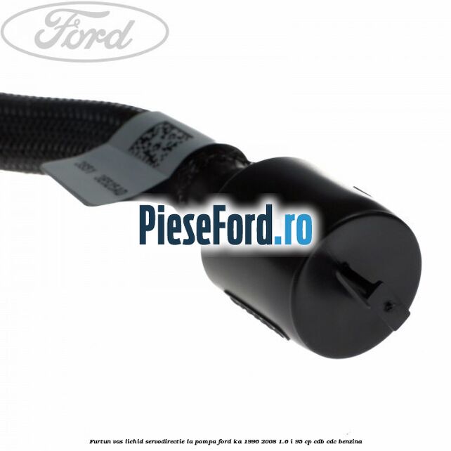 Furtun vas lichid servodirectie la pompa Ford Ka 1996-2008 1.6 i 95 cp CDB, CDC benzina