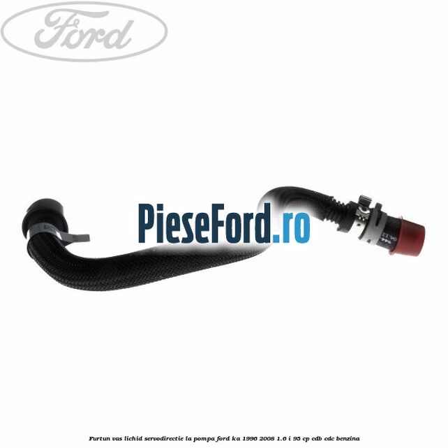 Furtun vas lichid servodirectie la pompa Ford Ka 1996-2008 1.6 i 95 cp CDB, CDC benzina