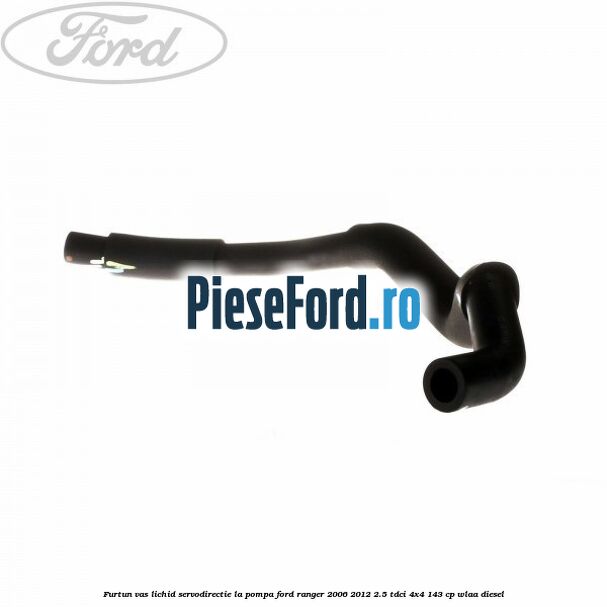 Furtun vas lichid servodirectie la pompa Ford Ranger 2006-2012 2.5 TDCi 4x4 143 cp WLAA diesel