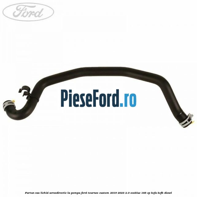 Furtun vas lichid servodirectie la pompa Ford Tourneo Custom 2019-2023 2.0 EcoBlue 185 cp BCFA, BCFB diesel