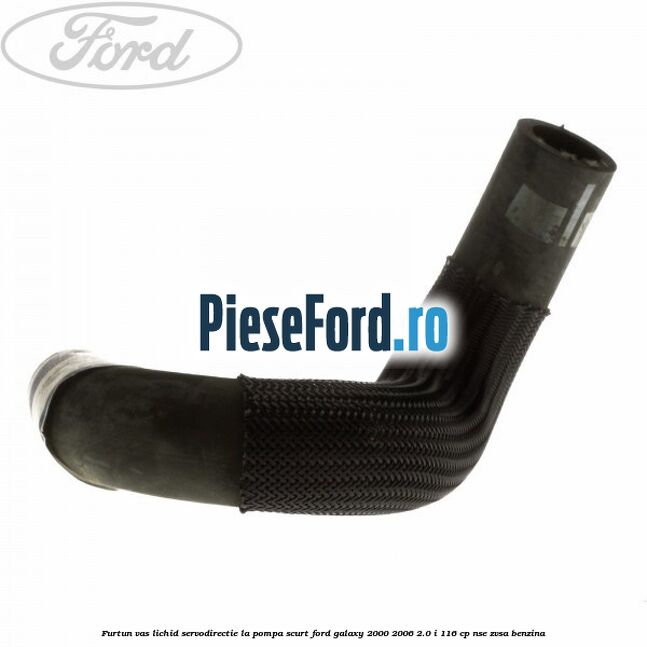 Furtun vas lichid servodirectie la pompa scurt Ford Galaxy 2000-2006 2.0 i 116 cp Furtun vas lichid servodirectie la pompa scurt Ford Galaxy 2000-2006 2.0 i 116 cp NSE, ZVSA benzina