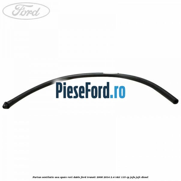 Furtun ventilatie axa spate roti duble Ford Transit 2006-2014 2.4 TDCi 115 cp JXFA, JXFC diesel