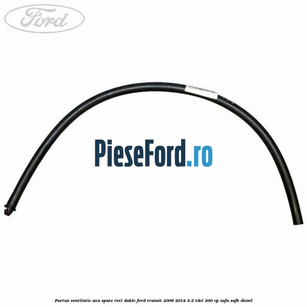 Furtun ventilatie axa spate roti duble Ford Transit 2006-2014 3.2 TDCi 200 cp SAFA, SAFB diesel