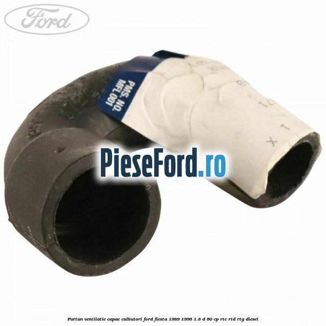 Furtun ventilatie capac culbutori Ford Fiesta 1989-1996 1.8 D 60 cp RTC, RTD, RTG diesel