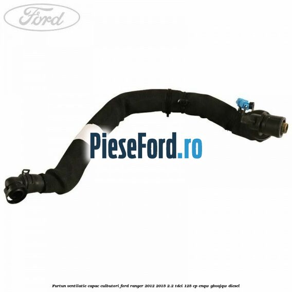 Furtun ventilatie capac culbutori Ford Ranger 2012-2015 2.2 TDCi 125 cp ENQW, GBVAJQW diesel