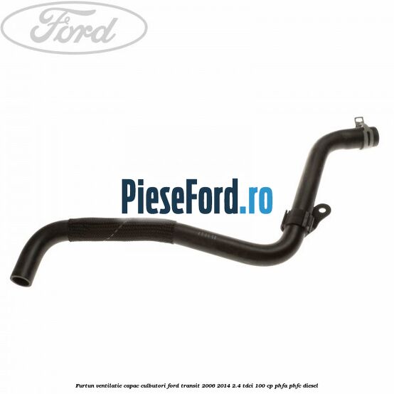 Furtun ventilatie capac culbutori Ford Transit 2006-2014 2.4 TDCi 100 cp PHFA, PHFC diesel