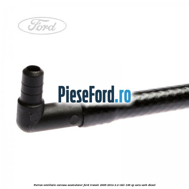Furtun ventilatie carcasa acumulator Ford Transit 2006-2014 2.2 TDCi 136 cp USRA, USRB diesel