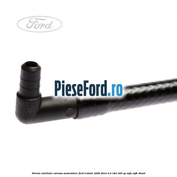 Furtun ventilatie carcasa acumulator Ford Transit 2006-2014 3.2 TDCi 200 cp SAFA, SAFB diesel