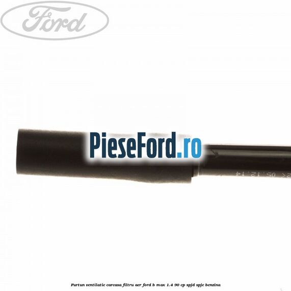 Furtun ventilatie carcasa filtru aer Ford B-Max 1.4 90 cp SPJD, SPJE benzina
