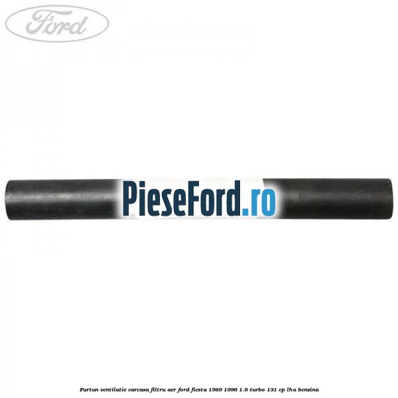 Furtun ventilatie carcasa filtru aer Ford Fiesta 1989-1996 1.6 Turbo 131 cp LHA benzina
