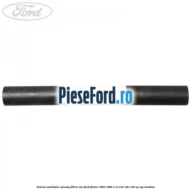 Furtun ventilatie carcasa filtru aer Ford Fiesta 1989-1996 1.8 XR2i 16V 130 cp RQC benzina