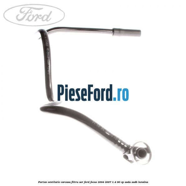 Furtun ventilatie carcasa filtru aer Ford Focus 2004-2007 1.4 80 cp ASDA, ASDB benzina