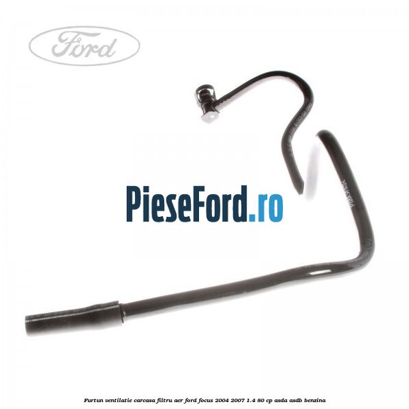 Furtun ventilatie carcasa filtru aer Ford Focus 2004-2007 1.4 80 cp ASDA, ASDB benzina