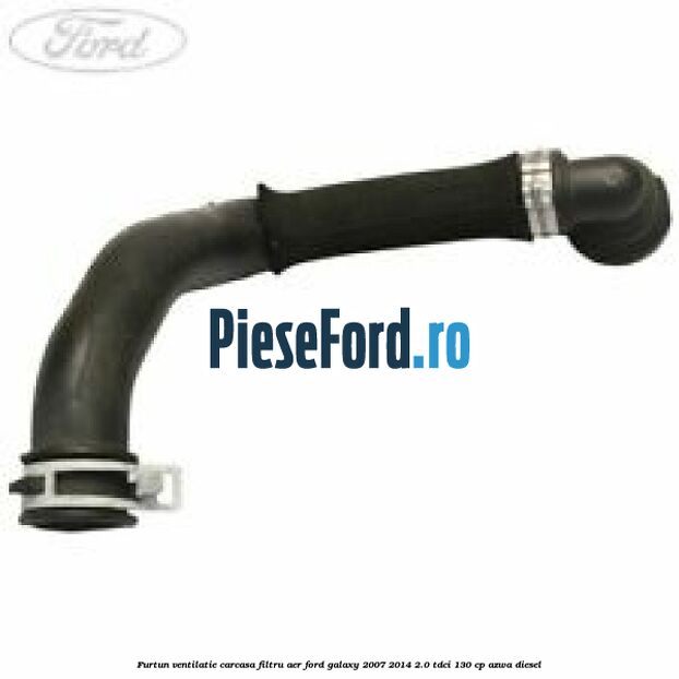 Furtun ventilatie carcasa filtru aer Ford Galaxy 2007-2014 2.0 TDCi 130 cp Furtun ventilatie carcasa filtru aer Ford Galaxy 2007-2014 2.0 TDCi 130 cp AZWA diesel