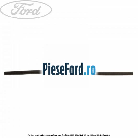 Furtun ventilatie carcasa filtru aer Ford Ka 2009-2016 1.2 69 cp 169A4000, FP4 benzina