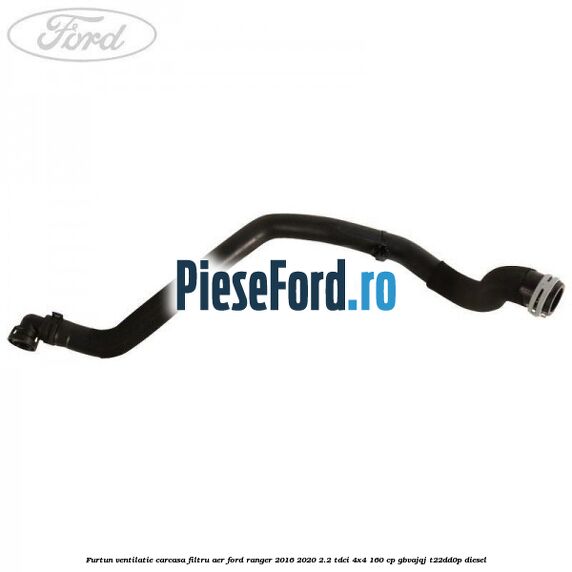 Furtun ventilatie carcasa filtru aer Ford Ranger 2016-2020 2.2 TDCi 4x4 160 cp Furtun ventilatie carcasa filtru aer Ford Ranger 2016-2020 2.2 TDCi 4x4 160 cp GBVAJQJ, T22DD0P diesel