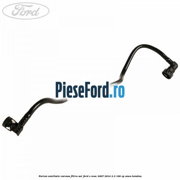 Furtun ventilatie carcasa filtru aer Ford S-Max 2007-2014 2.3 160 cp Furtun ventilatie carcasa filtru aer Ford S-Max 2007-2014 2.3 160 cp SEWA benzina