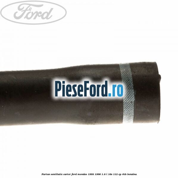Furtun ventilatie carter Ford Mondeo 1993-1996 1.8 i 16V 112 cp RKB benzina