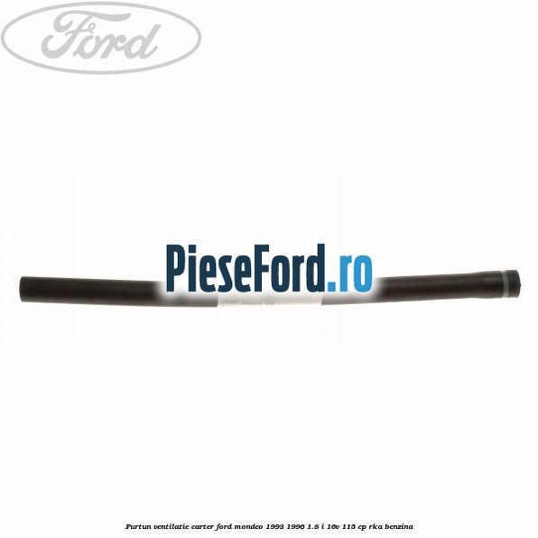 Furtun ventilatie carter Ford Mondeo 1993-1996 1.8 i 16V 115 cp RKA benzina