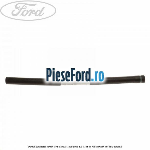 Furtun ventilatie carter Ford Mondeo 1996-2000 1.8 i 115 cp RKB, RKF, RKH, RKJ, RKK benzina