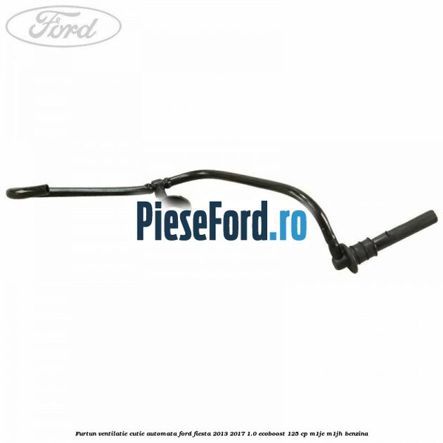 Furtun ventilatie cutie automata Ford Fiesta 2013-2017 1.0 EcoBoost 125 cp M1JE, M1JH benzina