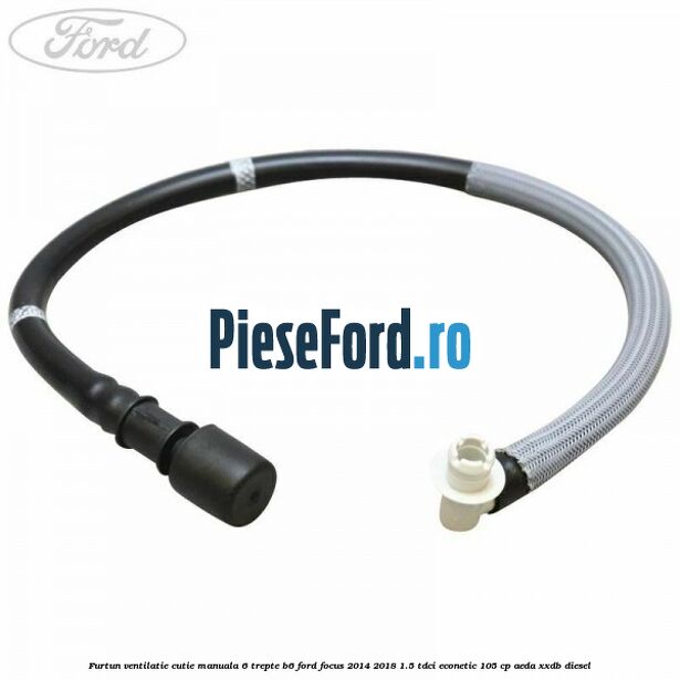 Furtun ventilatie cutie manuala 6 trepte B6 Ford Focus 2014-2018 1.5 TDCi ECOnetic 105 cp AEDA, XXDB diesel
