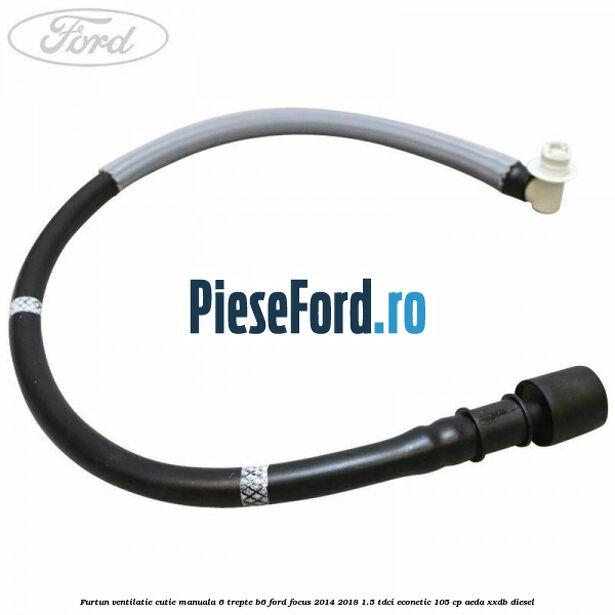 Furtun ventilatie cutie manuala 6 trepte B6 Ford Focus 2014-2018 1.5 TDCi ECOnetic 105 cp AEDA, XXDB diesel