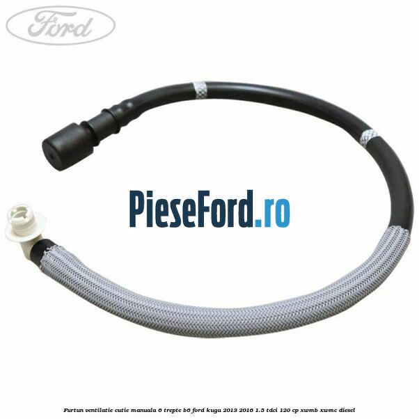 Furtun ventilatie cutie manuala 6 trepte B6 Ford Kuga 2013-2016 1.5 TDCi 120 cp Furtun ventilatie cutie manuala 6 trepte B6 Ford Kuga 2013-2016 1.5 TDCi 120 cp XWMB, XWMC diesel