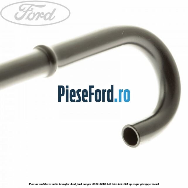 Furtun ventilatie cutie transfer 4WD Ford Ranger 2012-2015 2.2 TDCi 4x4 125 cp Furtun ventilatie cutie transfer 4WD Ford Ranger 2012-2015 2.2 TDCi 4x4 125 cp ENQW, GBVAJQW diesel